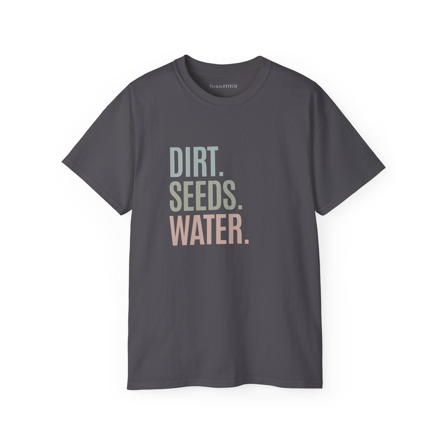 Dirt. Seeds. Water. Cotton Unisex Funny T-Shirt