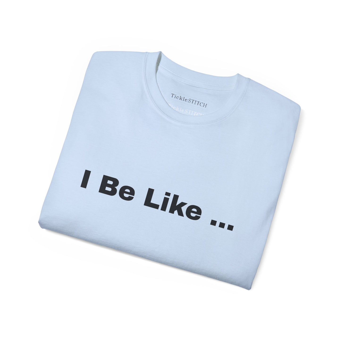 I Be Like Funny Unisex Cotton T-shirt