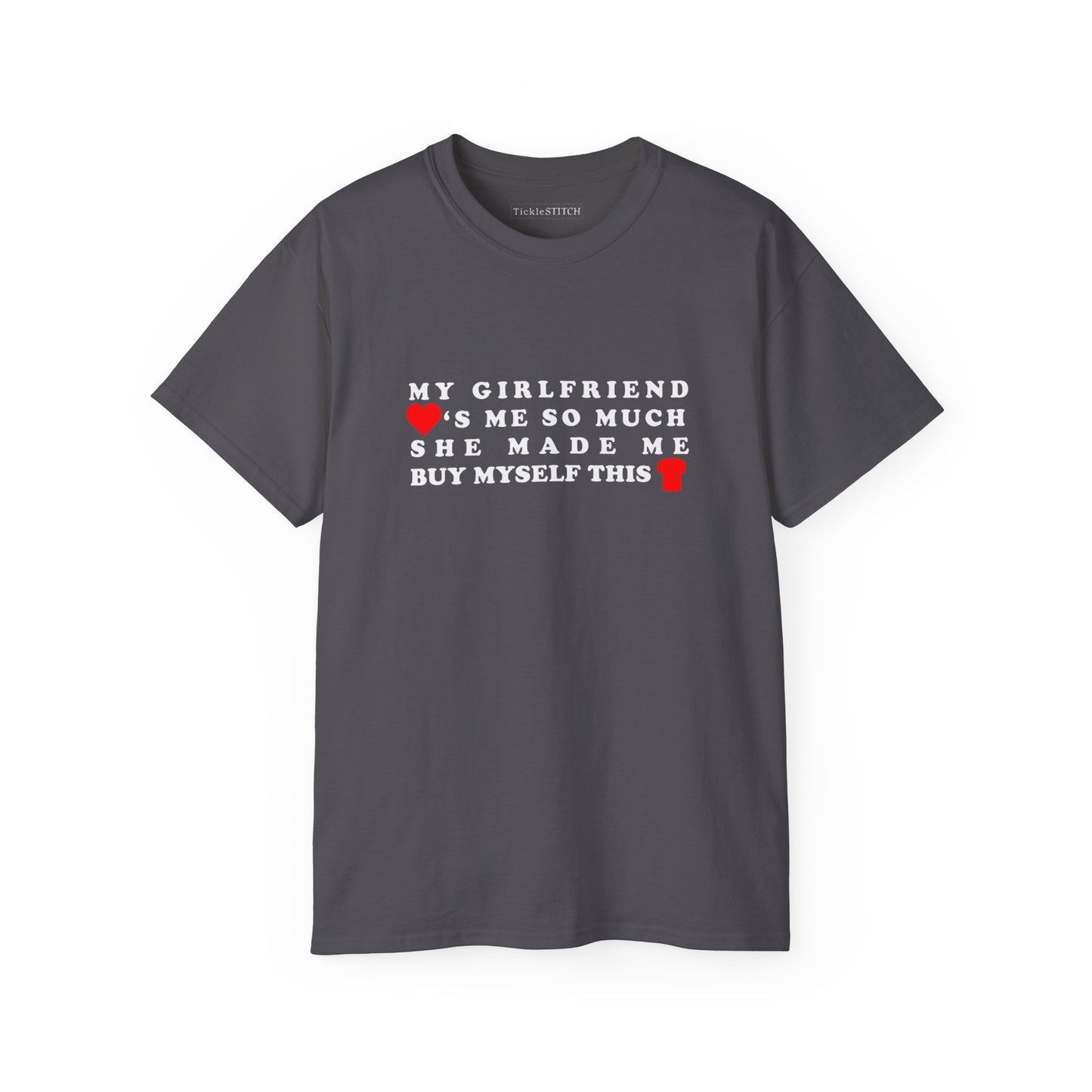 My Girlfriend Loves Me So Much She Made Me Buy Myself This Shirt Cotton Unisex Funny T-Shirt