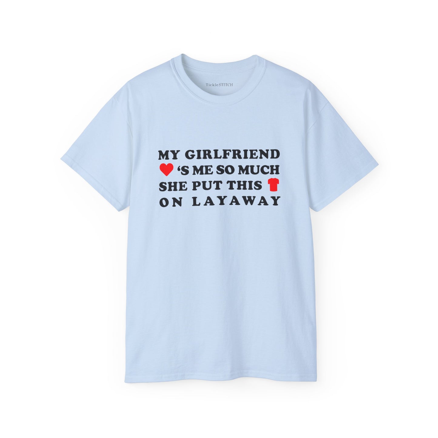 My Girlfriend Loves Me So Much She Put This Shirt On Layaway Cotton Unisex Funny T-Shirt