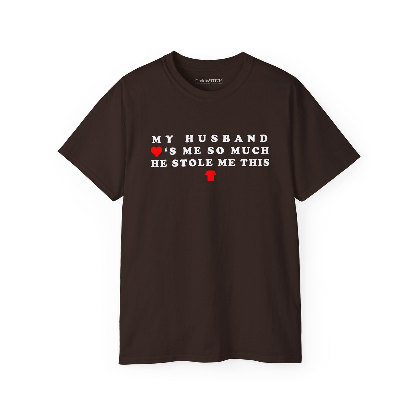 My Husband Loves Me So Much He Stole Me This Shirt Cotton Unisex Funny T-Shirt