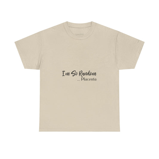 "I'm So Random, Placenta" Absurdist Humor Gen Z Meme Apparel Tee