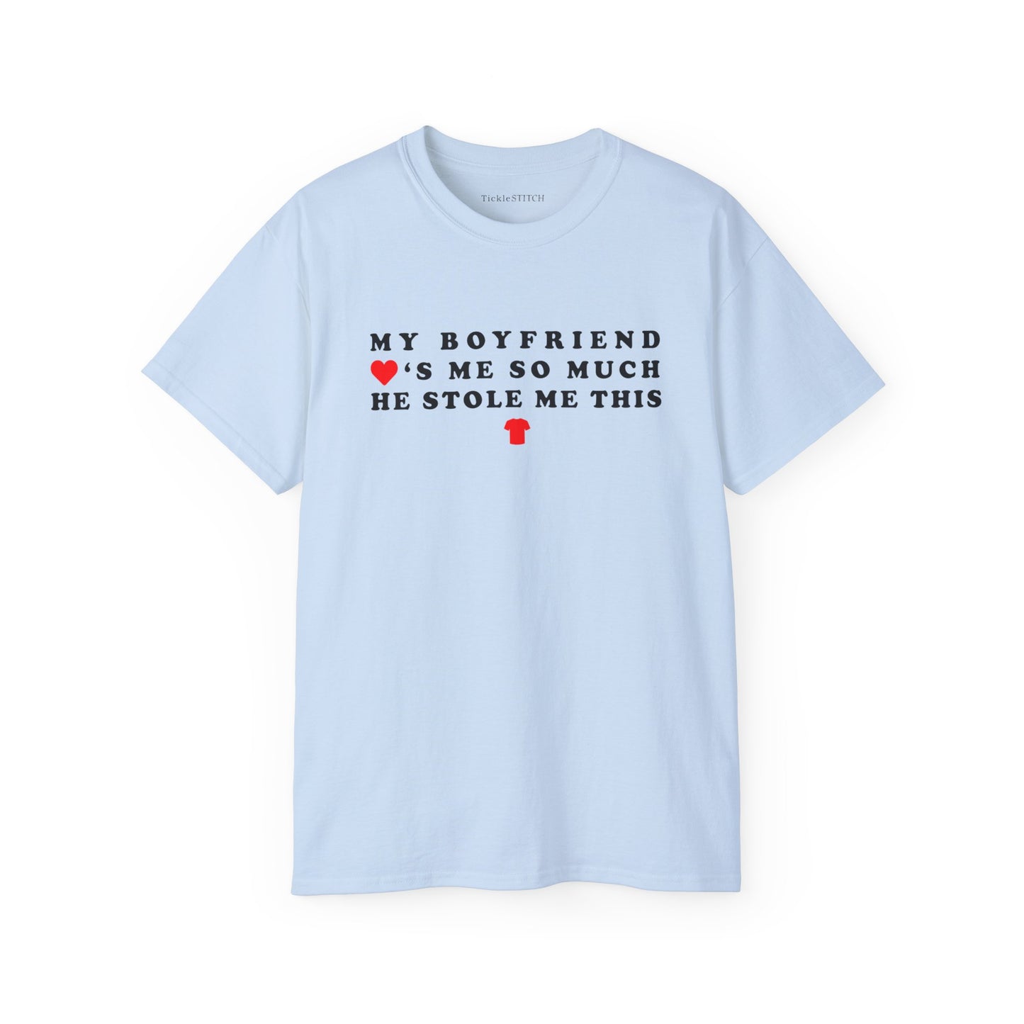 My Boyfriend Loves Me So Much He Stole Me This Shirt Cotton Unisex Funny T-Shirt