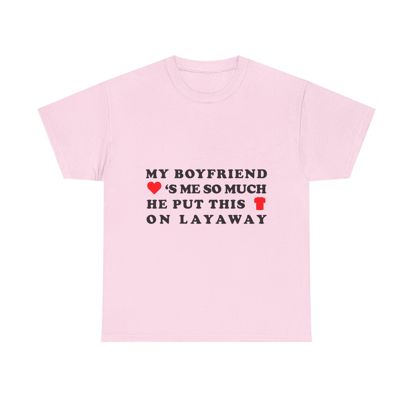 My Boyfriend Loves Me So Much He Put This Shirt On Layaway