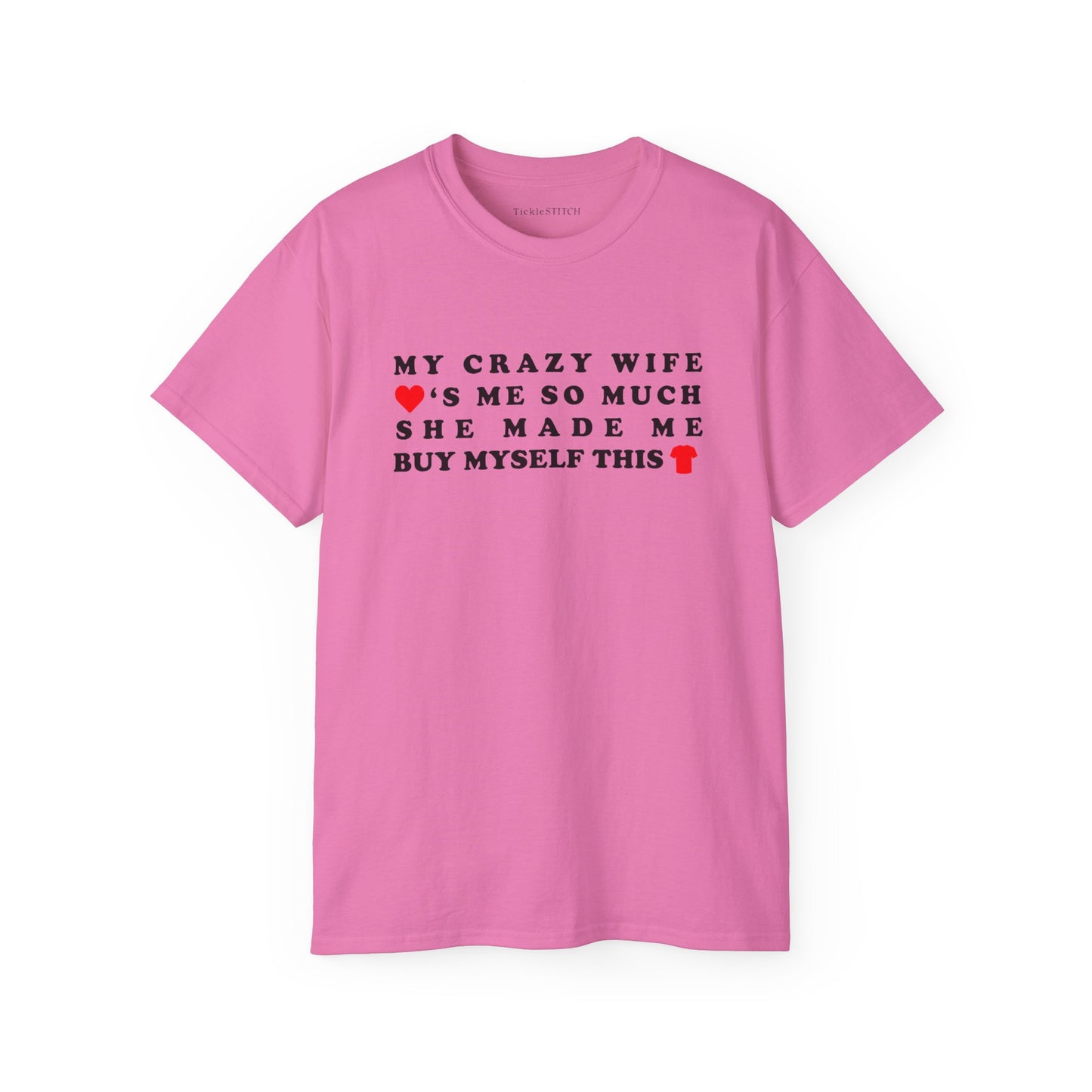 My Crazy Wife Loves Me So Much She Made Me Buy Myself This Shirt Cotton Unisex Funny T-Shirt