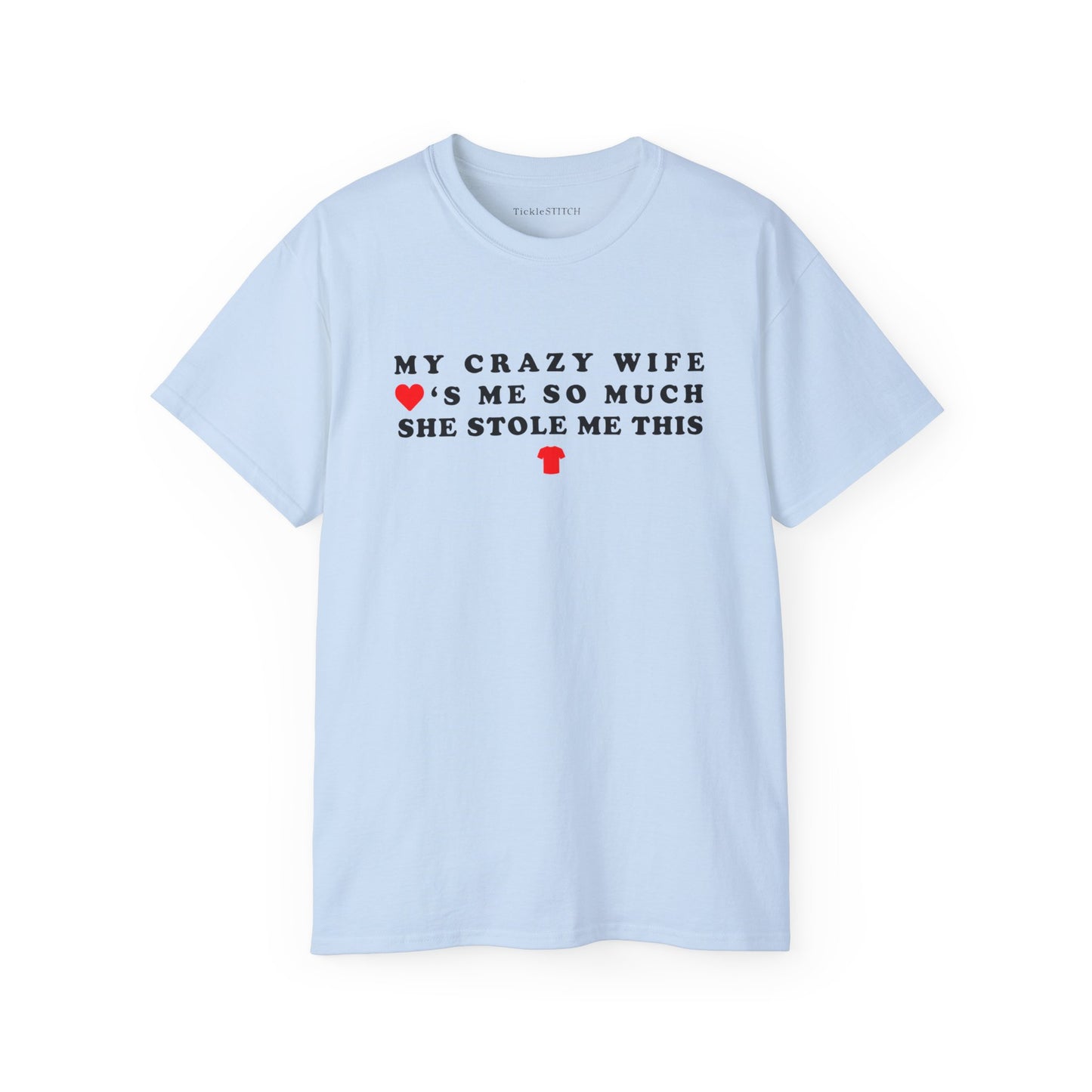 My Crazy Wife Loves Me So Much She Stole Me This Shirt Cotton Unisex Funny T-Shirt