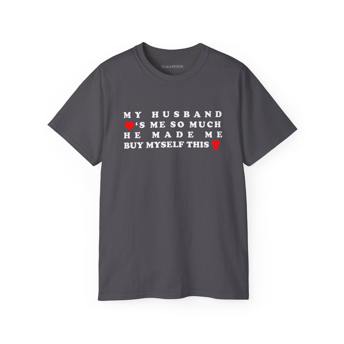 My Husband Loves Me So Much He Made Me Buy Myself This Shirt Cotton Unisex Funny T-Shirt