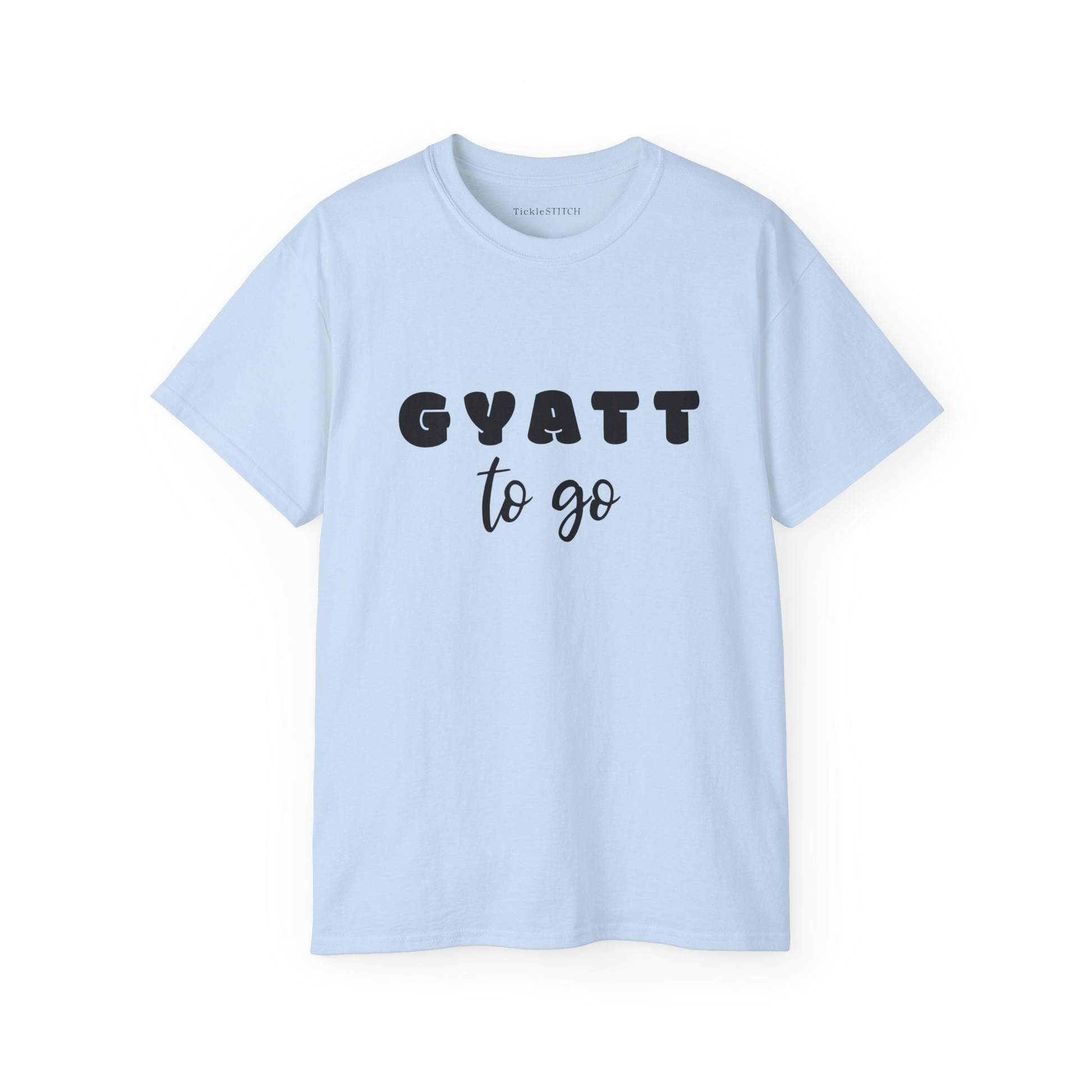 a white t - shirt that says gyatt to go