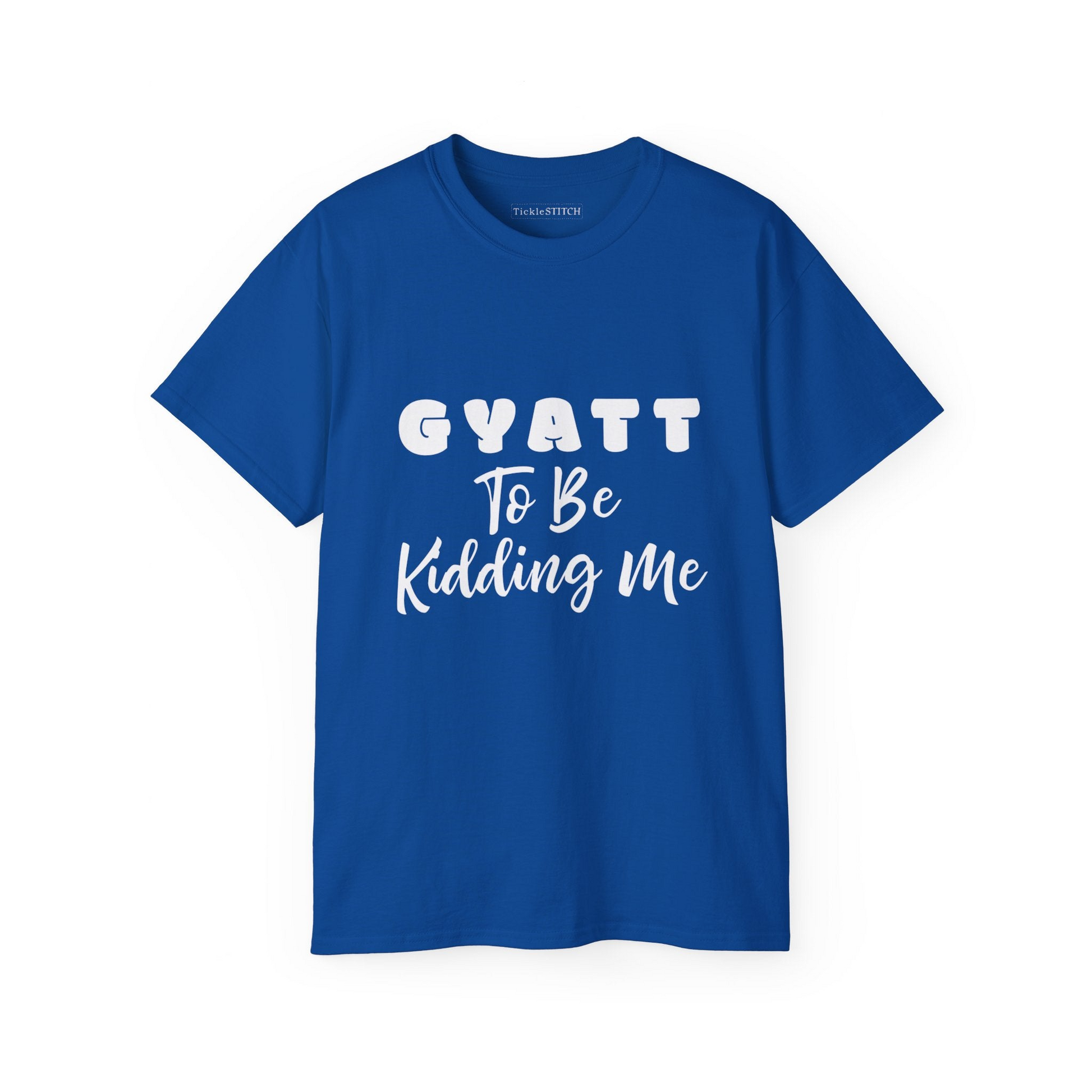 a blue t - shirt that says gyatt to be riding me