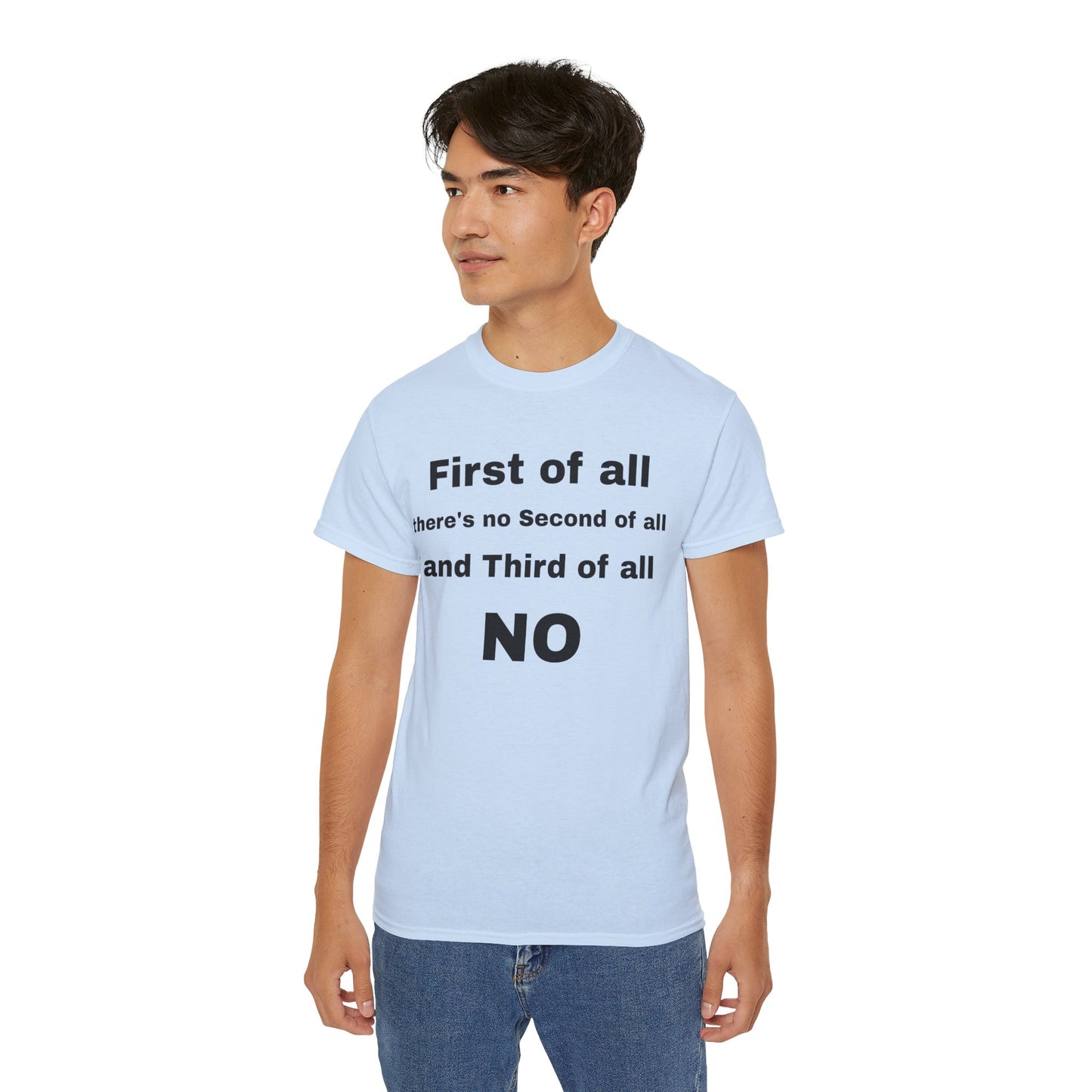 First of All There's No Second of All And Third of All NO Unisex Cotton Funny T-shirt