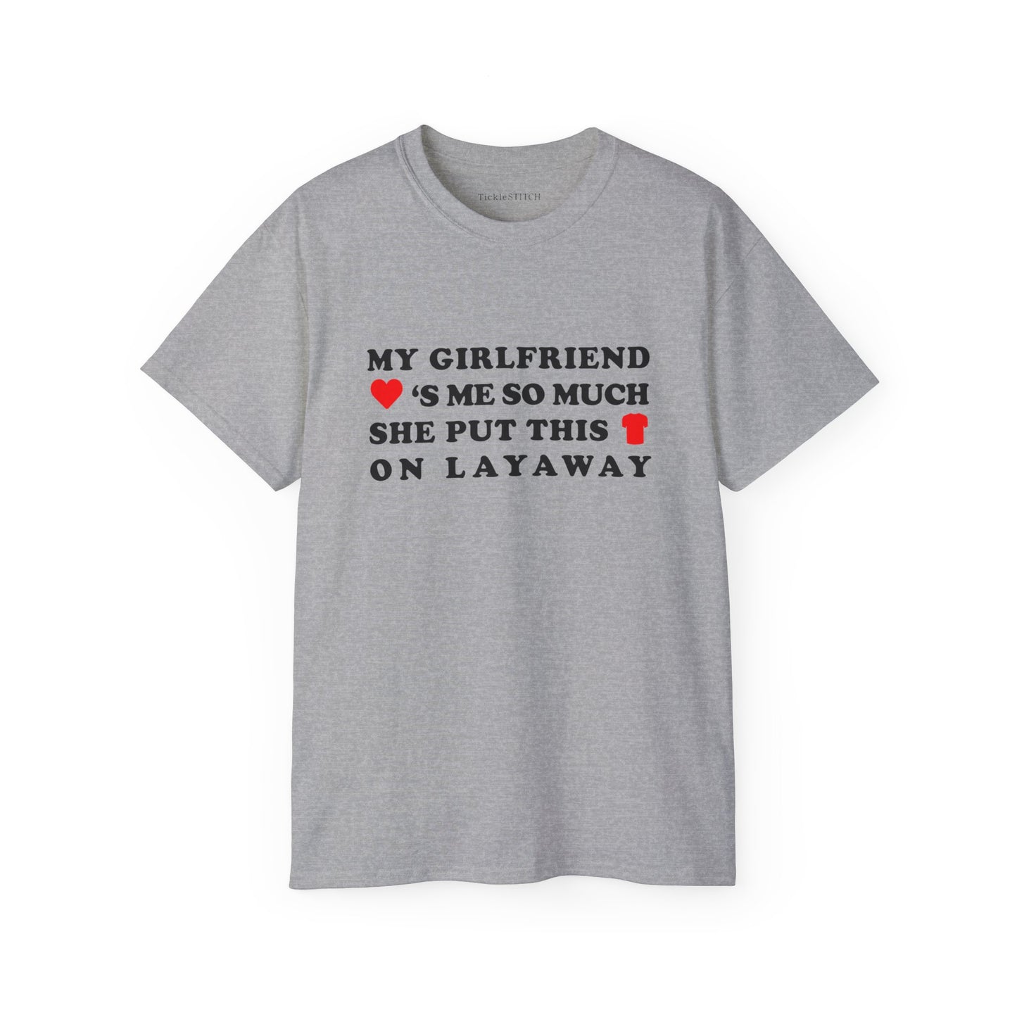 My Girlfriend Loves Me So Much She Put This Shirt On Layaway Cotton Unisex Funny T-Shirt