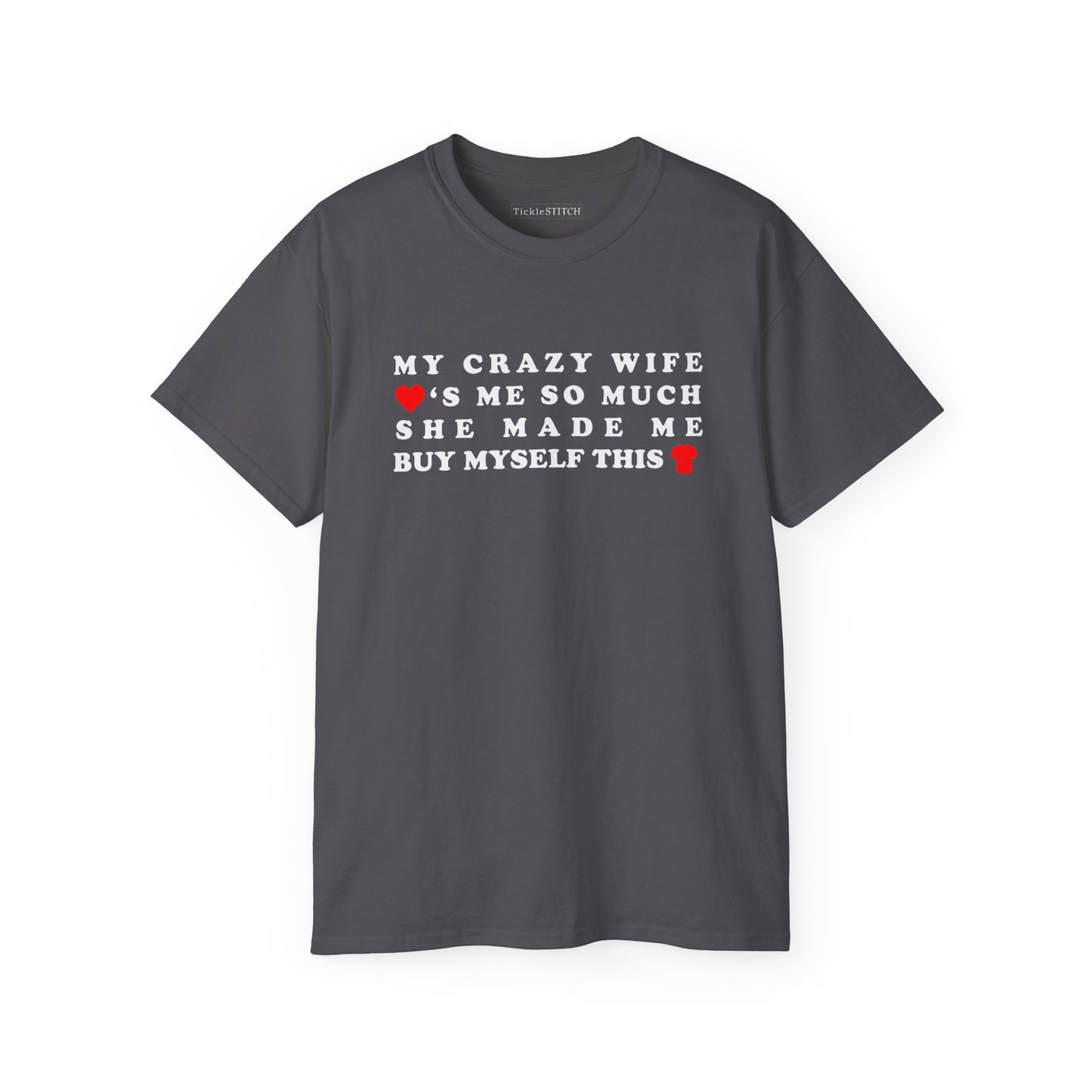 My Crazy Wife Loves Me So Much She Made Me Buy Myself This Shirt Cotton Unisex Funny T-Shirt