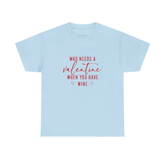Funny Valentine's Day Wine Lover Tee - Who Needs A Valentine