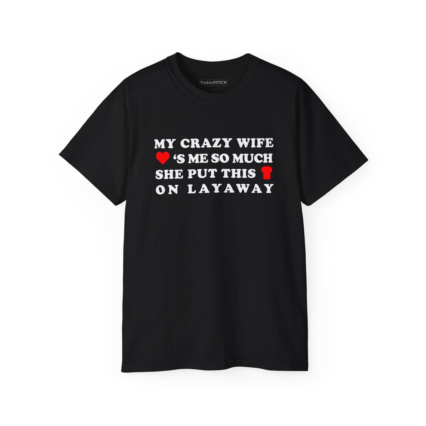 My Crazy Wife Loves Me So Much She Put This Shirt On Layaway Cotton Unisex Funny T-Shirt