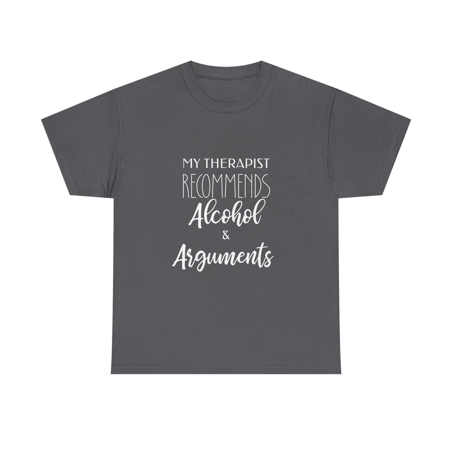 My Therapist Recommends Alcohol and Arguments Funny Therapy Tee