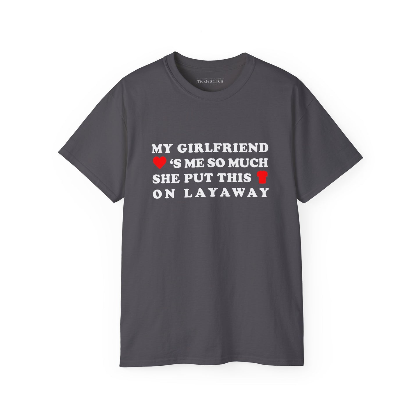 My Girlfriend Loves Me So Much She Put This Shirt On Layaway Cotton Unisex Funny T-Shirt