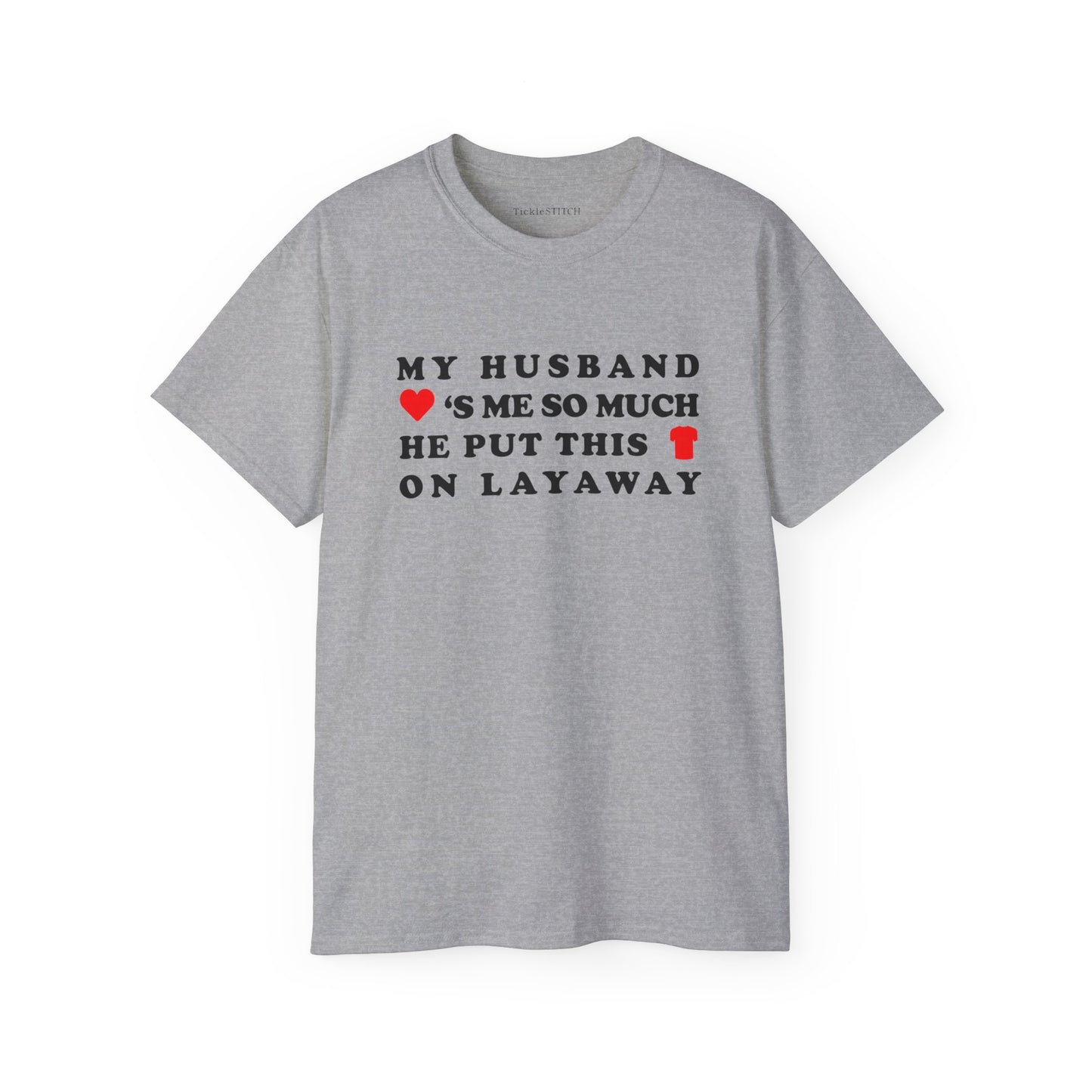 My Husband Loves Me So Much He Put This Shirt On Layaway Cotton Unisex Funny T-Shirt