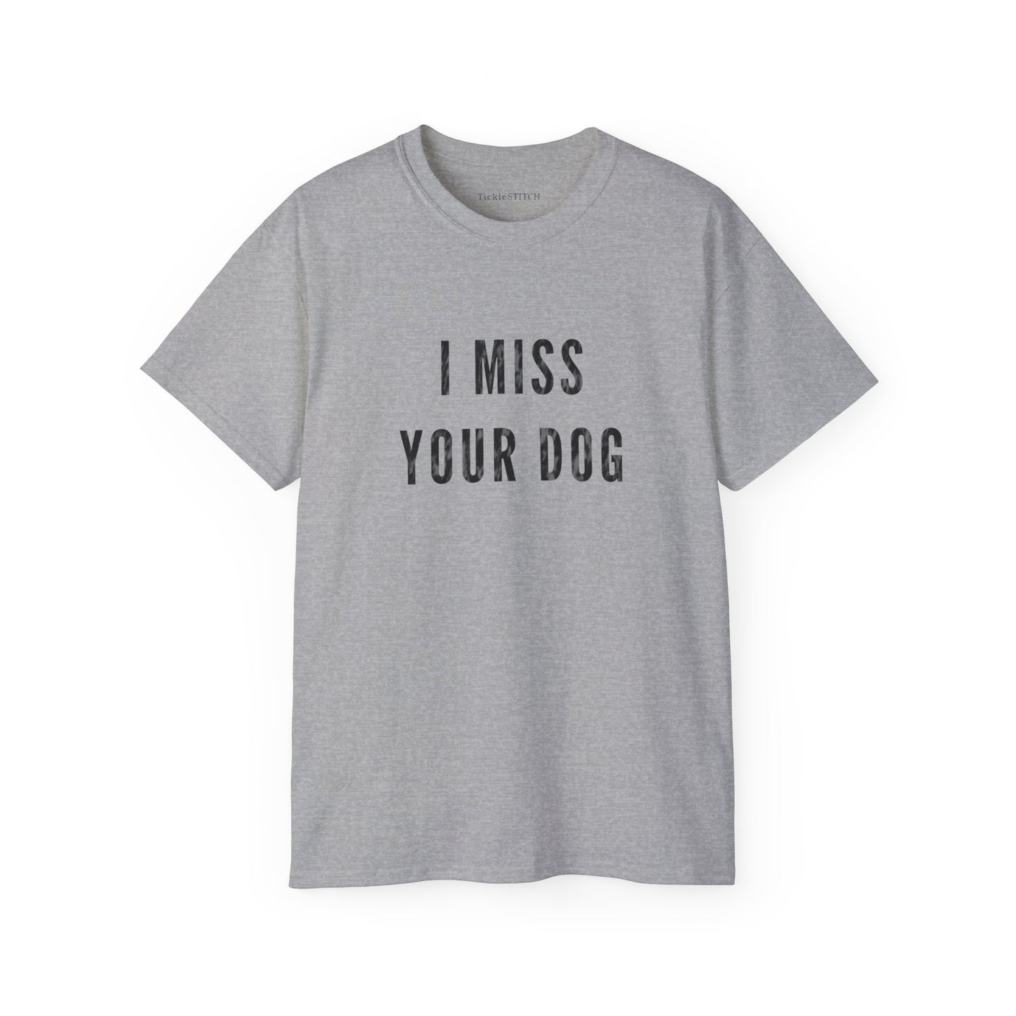 I Miss Your Dog Cotton Unisex Funny T-Shirt