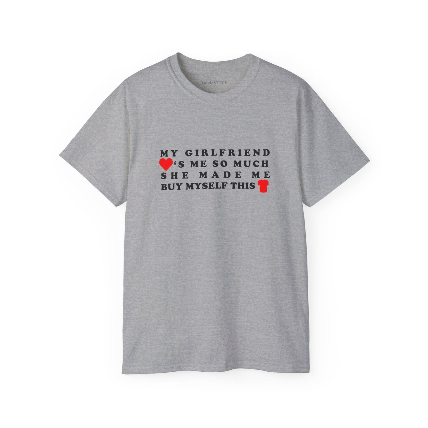 My Girlfriend Loves Me So Much She Made Me Buy Myself This Shirt Cotton Unisex Funny T-Shirt