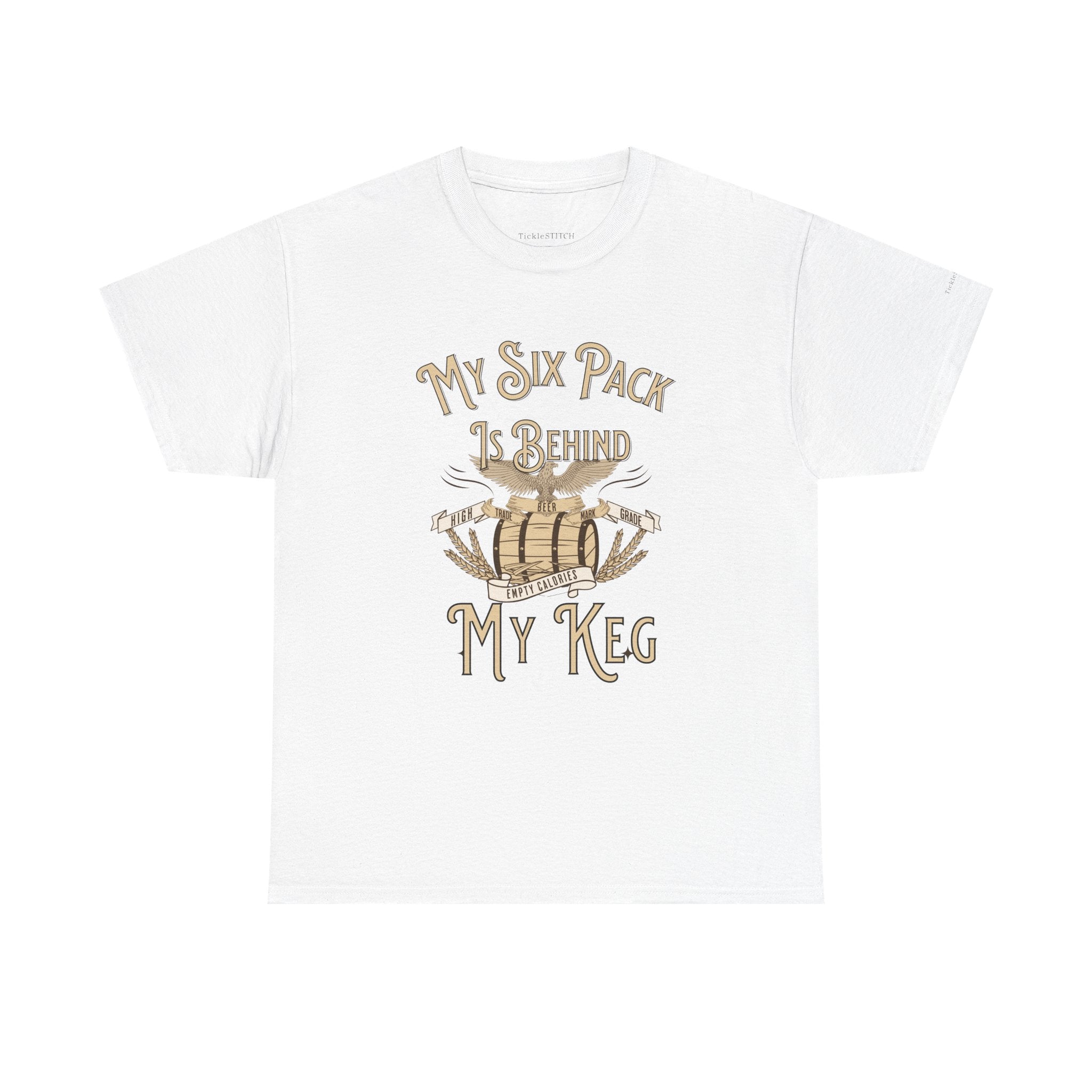 My Six Pack Is Behind My Keg. Funny Beer Belly Humor Shirt.