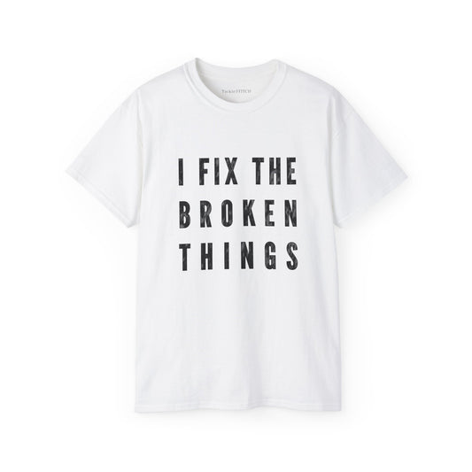 I Fix The Broken Things Cotton Unisex Funny T-Shirt