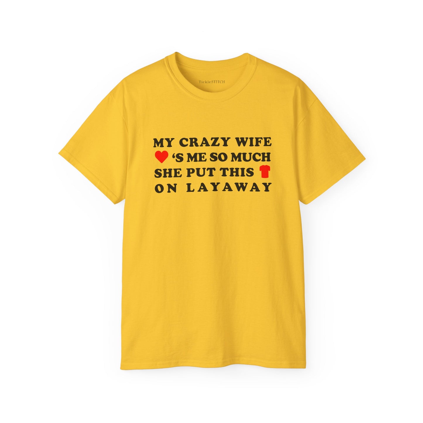 My Crazy Wife Loves Me So Much She Put This Shirt On Layaway Cotton Unisex Funny T-Shirt