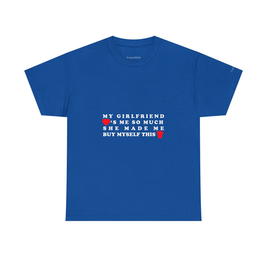 My Girlfriend Loves Me So Much She Made Me Buy This Funny Shirt