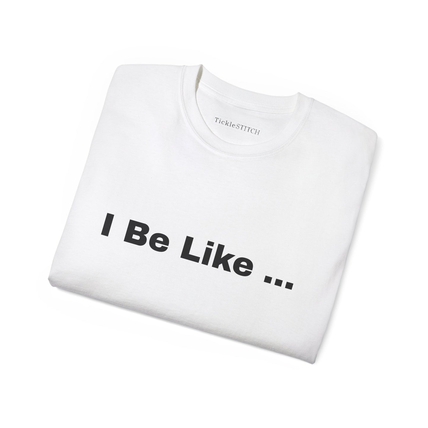 I Be Like Funny Unisex Cotton T-shirt