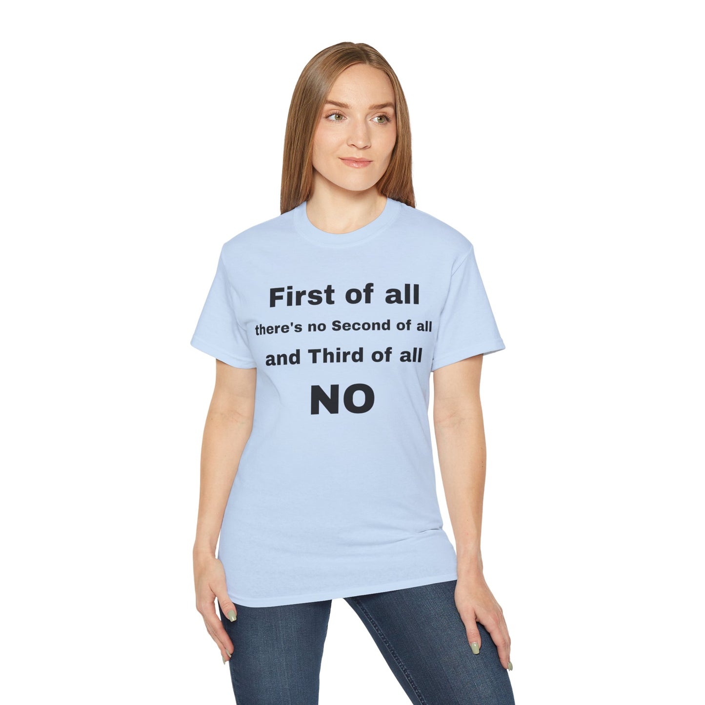 First of All There's No Second of All And Third of All NO Unisex Cotton Funny T-shirt