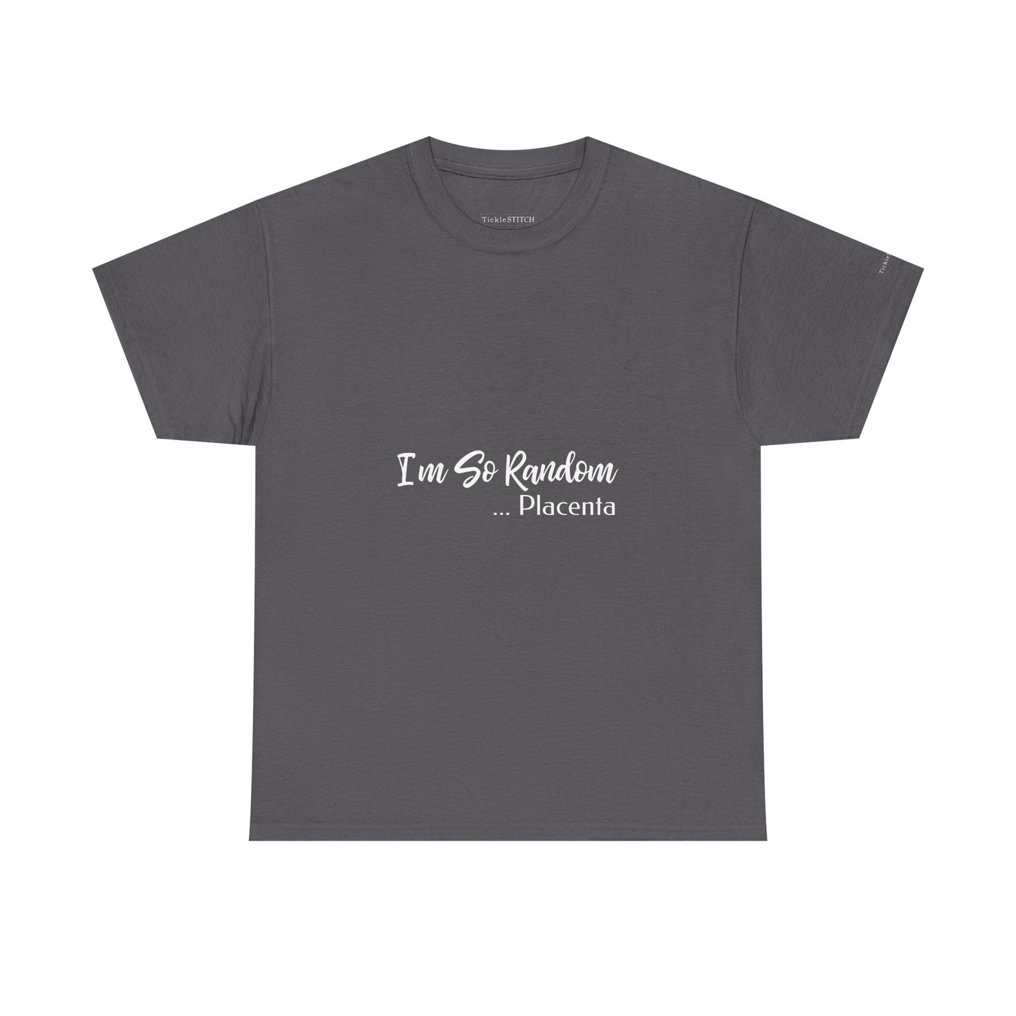 "I'm So Random, Placenta" Absurdist Humor Gen Z Meme Apparel Tee