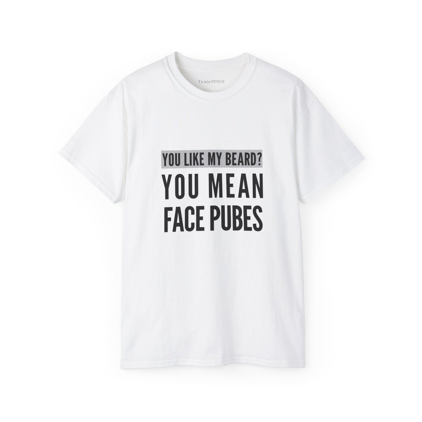 You Like My Beard? You Mean Face Pubes Cotton Unisex Funny T-Shirt