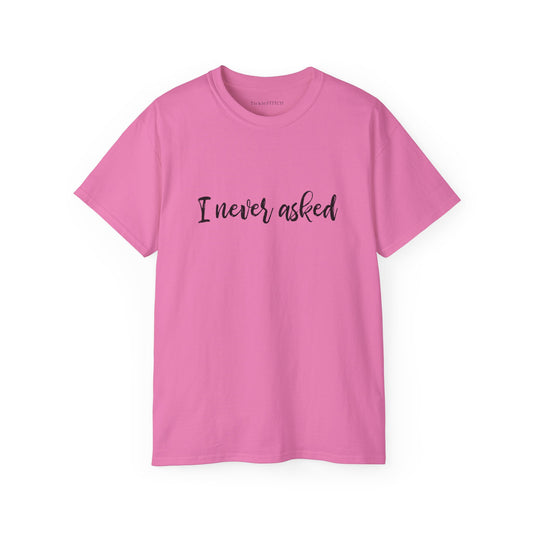 I Never Asked Cotton Unisex Funny T-Shirt