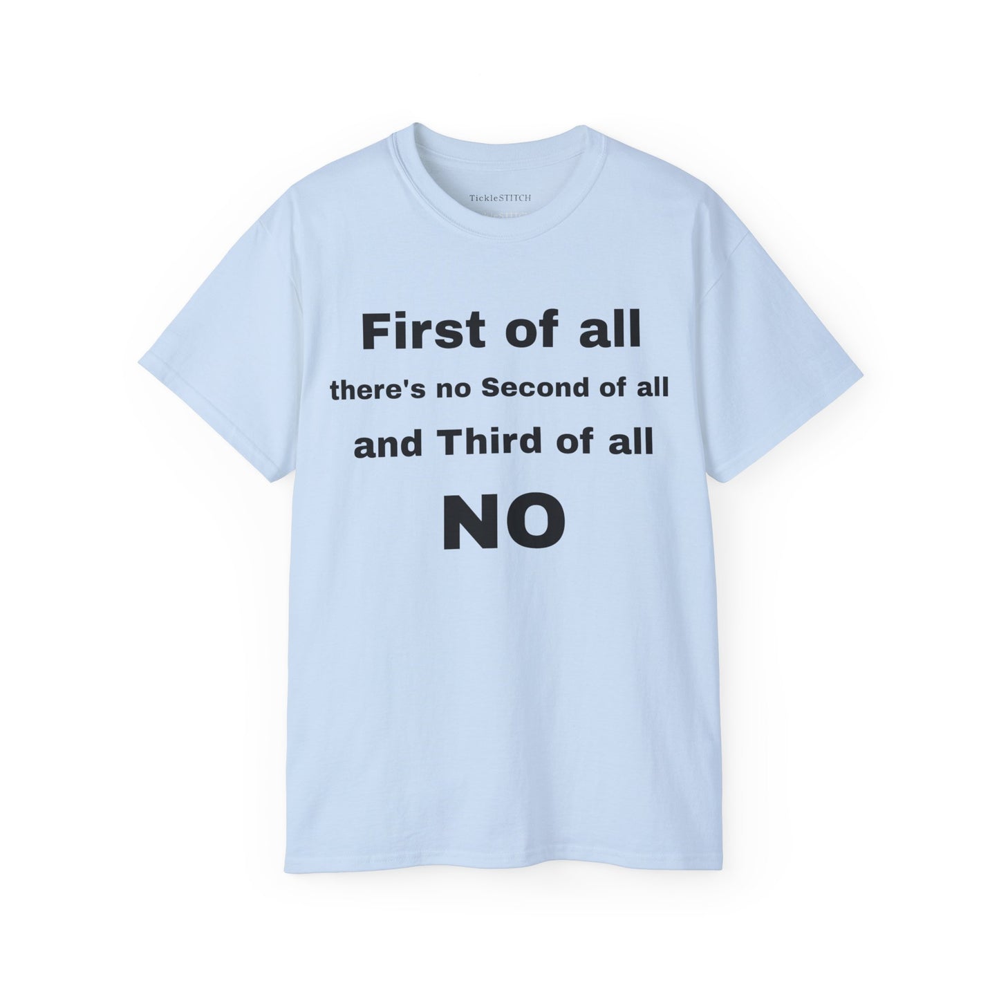 First of All There's No Second of All And Third of All NO Unisex Cotton Funny T-shirt