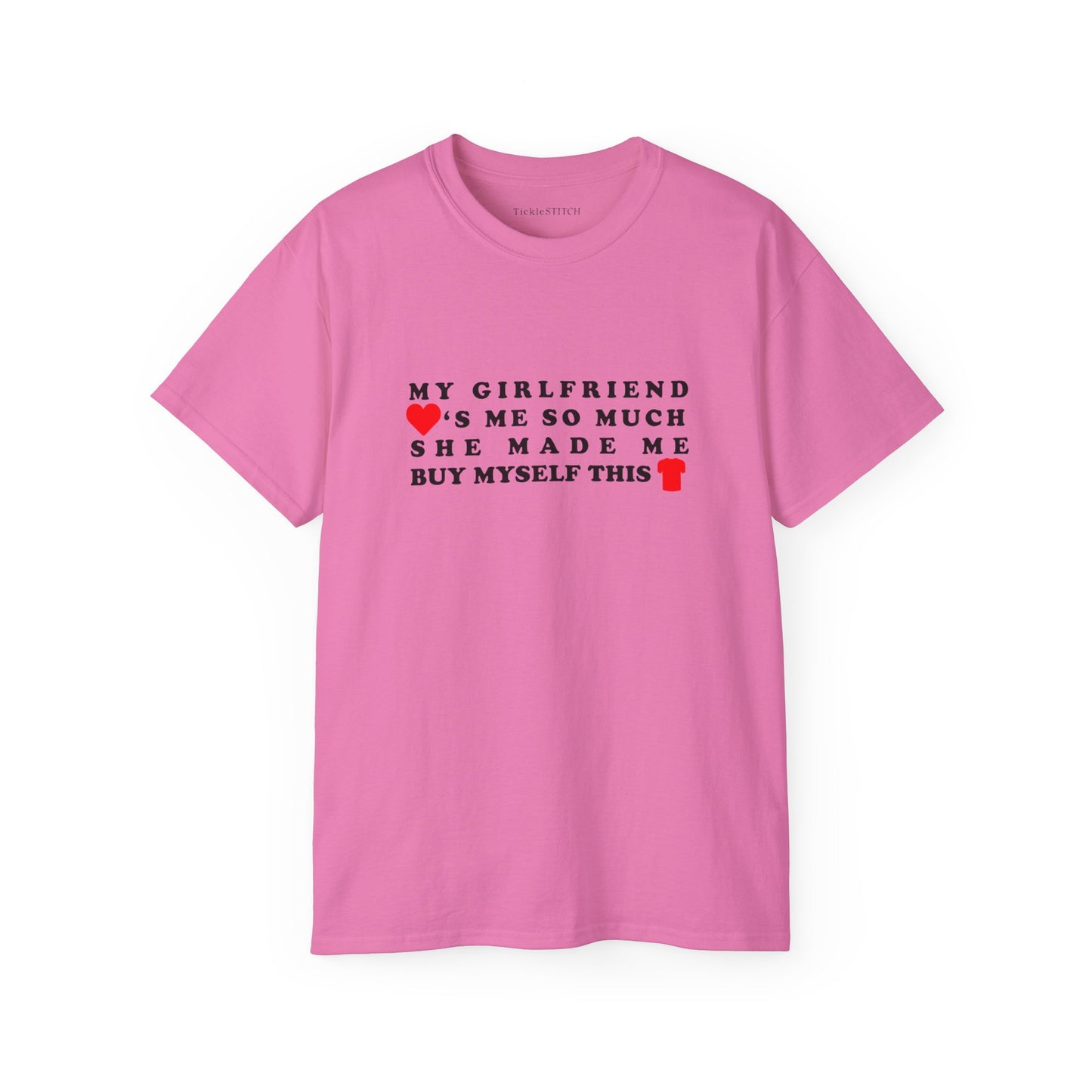 My Girlfriend Loves Me So Much She Made Me Buy Myself This Shirt Cotton Unisex Funny T-Shirt