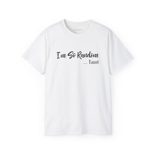 "I'm So Random, Taint" Offensive Adult Humor Funny Gag Gift Tee