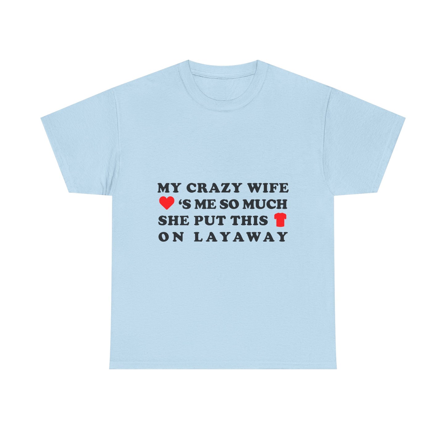 My Crazy Wife Loves Me So Much She Put This Shirt On Layaway