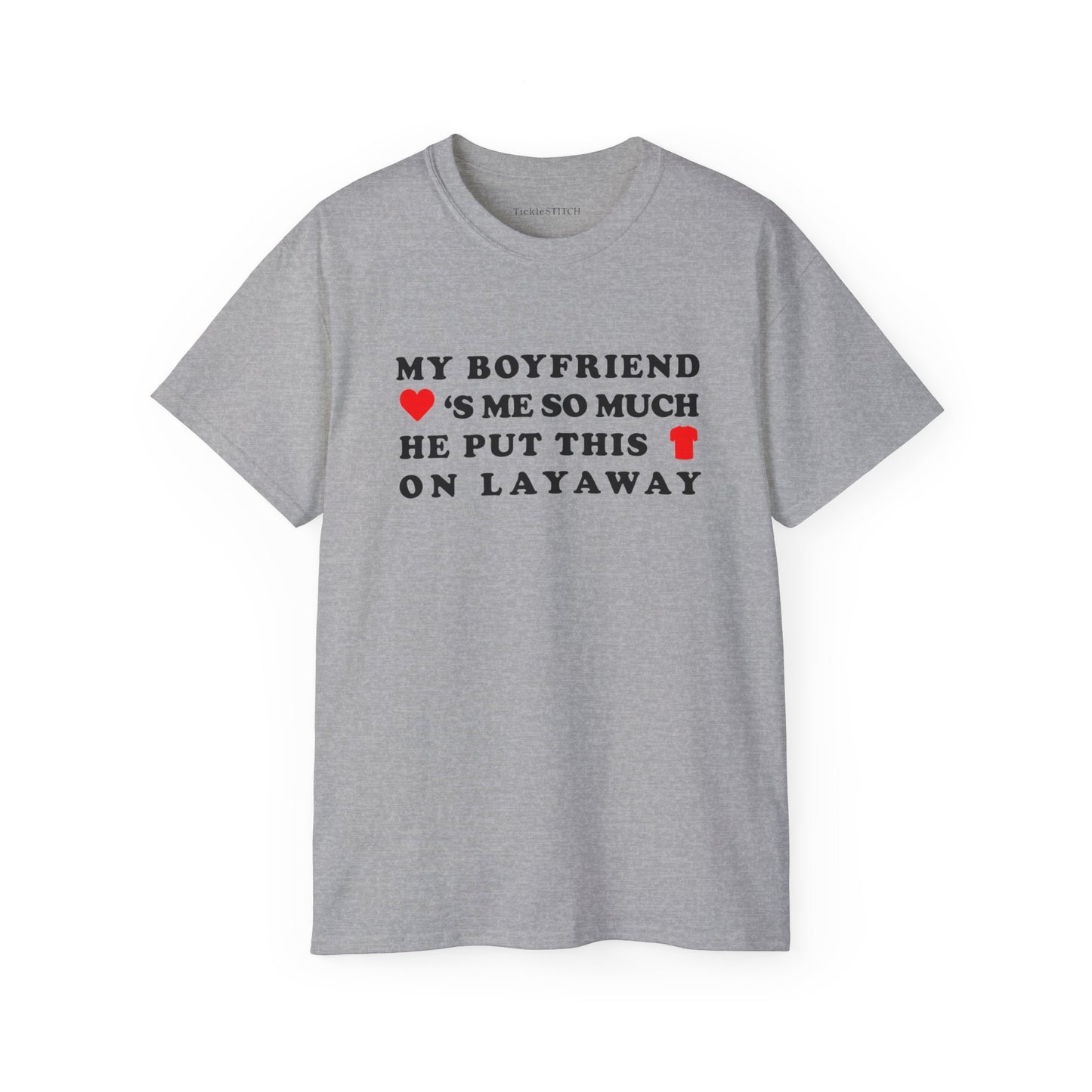 My Boyfriend Loves Me So Much He Put This Shirt On Layaway Cotton Unisex Funny T-Shirt