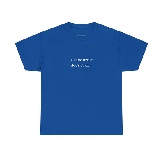 Tortured Artist Humor: A Sane Artist Doesn't Exist Meme T-Shirt