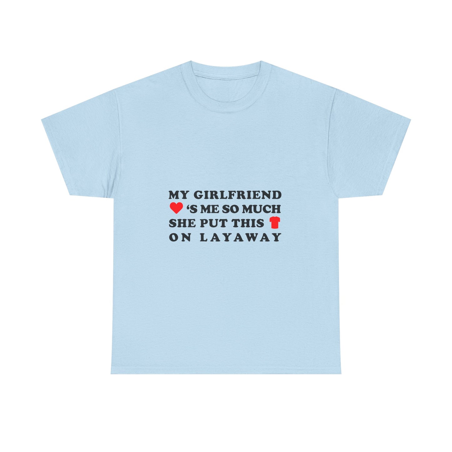 My Girlfriend Loves Me So Much She Put This Shirt On Layaway