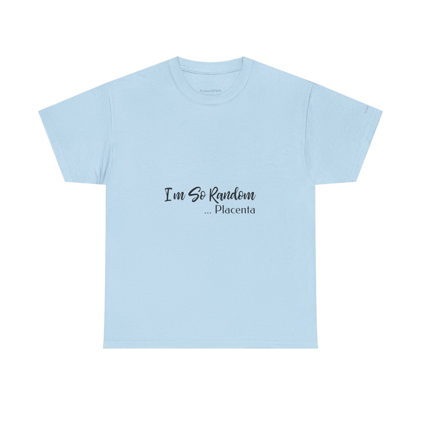 "I'm So Random, Placenta" Absurdist Humor Gen Z Meme Apparel Tee