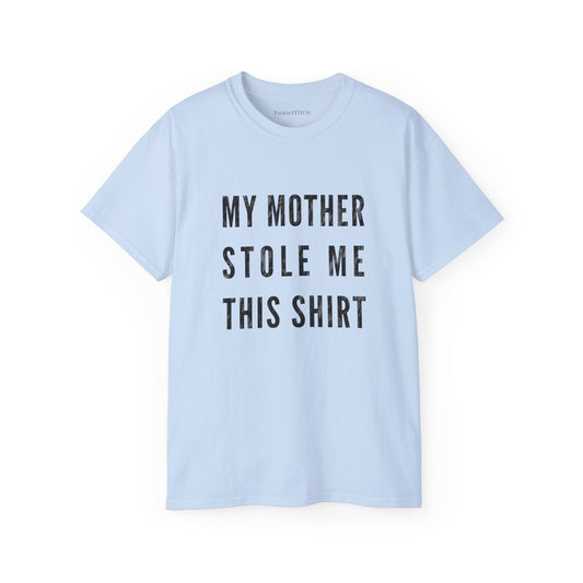 "My Mother Stole Me This Shirt" Funny Graphic Tee | Witty Family Humor T-Shirt
