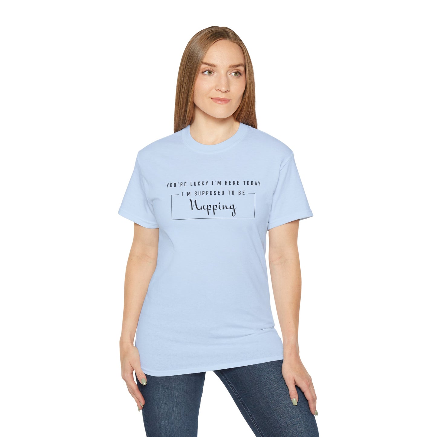 You're Lucky I'm Here Today I'm Supposed To Be Napping Cotton Unisex Funny T-Shirt