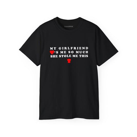 My Girlfriend Loves Me So Much She Stole Me This Shirt Cotton Unisex Funny T-Shirt