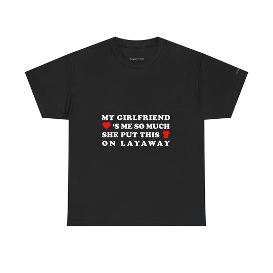 My Girlfriend Loves Me Layaway Shirt - Funny Relationship Money Tee