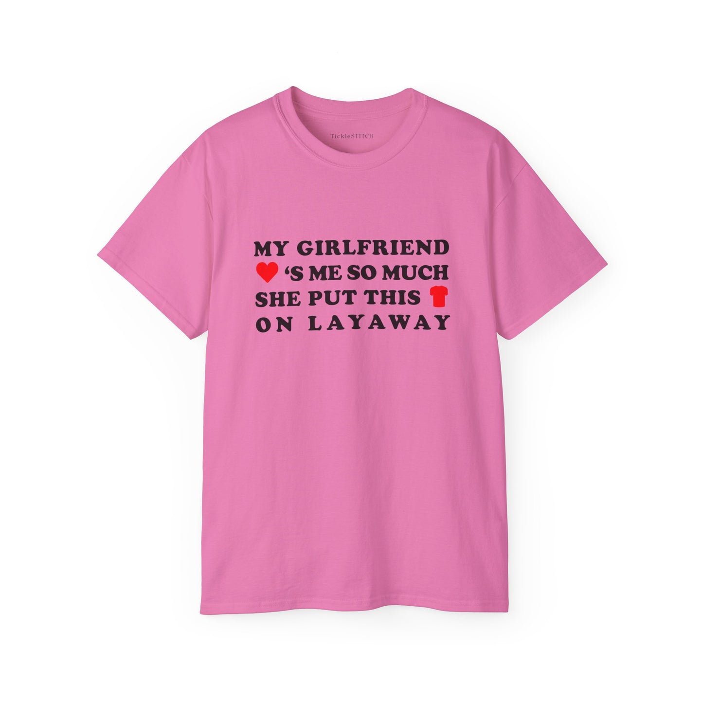 My Girlfriend Loves Me So Much She Put This Shirt On Layaway Cotton Unisex Funny T-Shirt