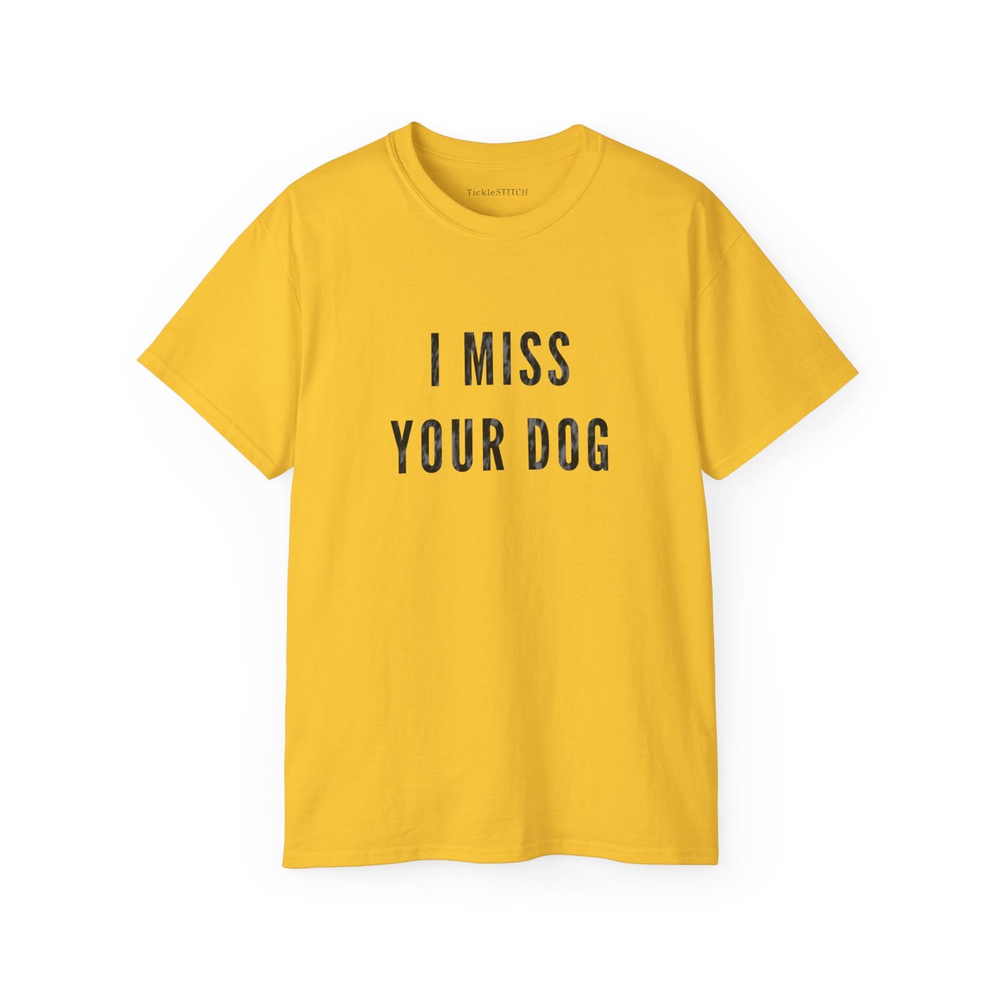 I Miss Your Dog Cotton Unisex Funny T-Shirt