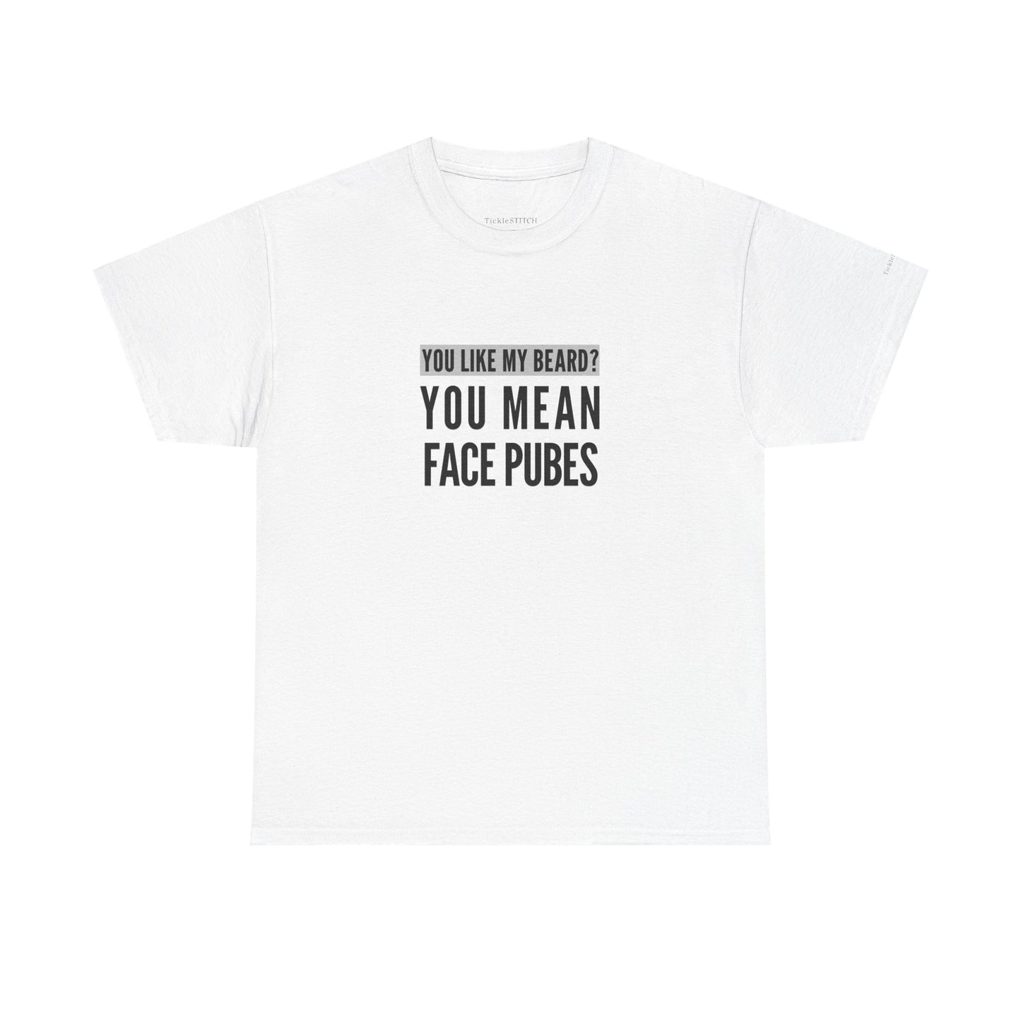 Funny Beard Humor Tee: 'You Like My Beard? You Mean Face Pubes' Quote
