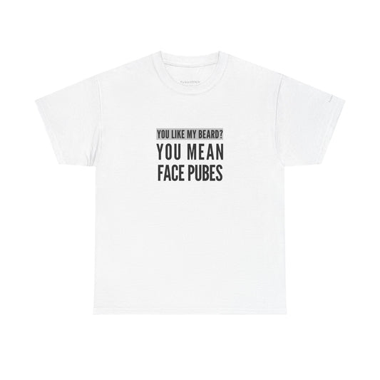 Funny Beard Humor Tee: 'You Like My Beard? You Mean Face Pubes' Quote
