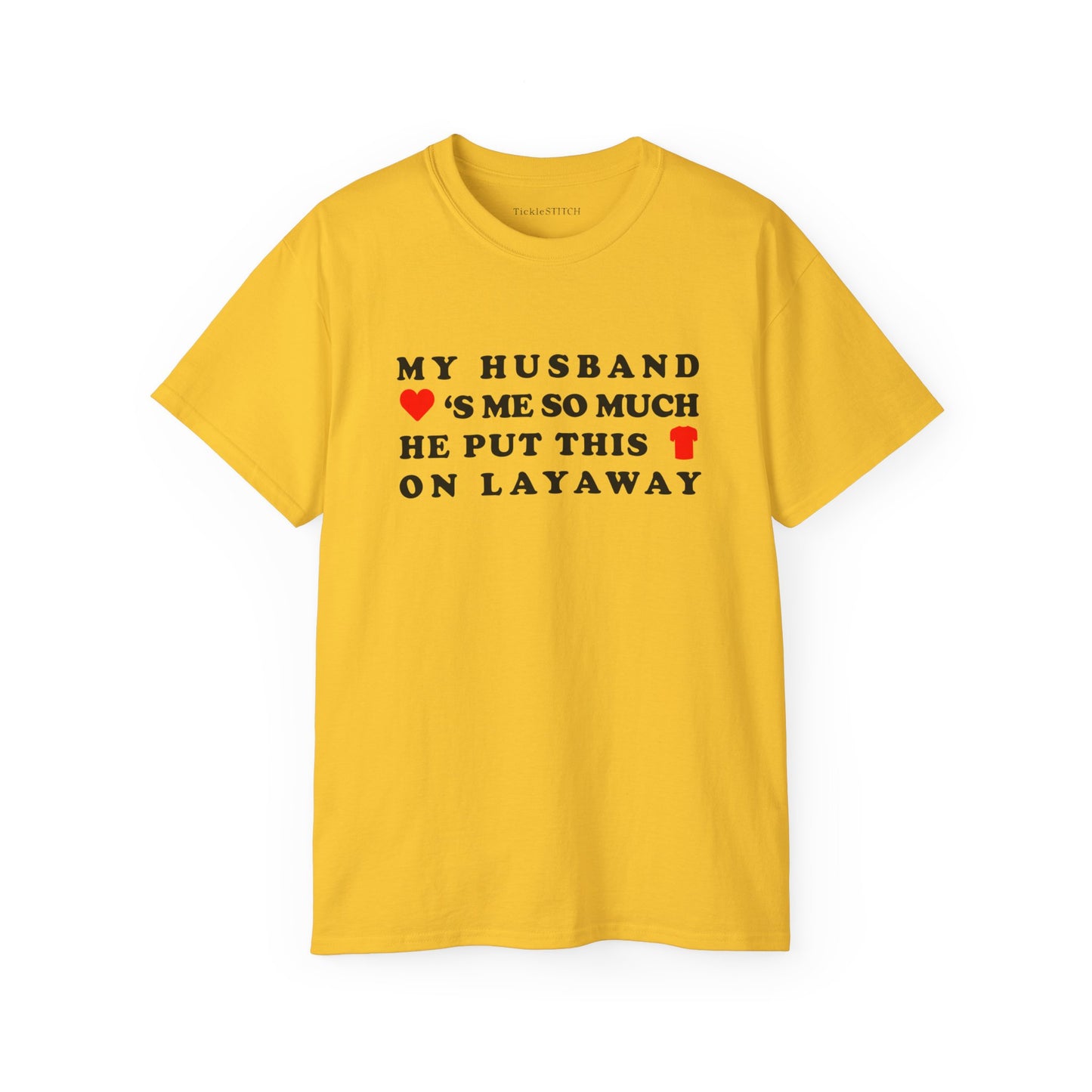 My Husband Loves Me So Much He Put This Shirt On Layaway Cotton Unisex Funny T-Shirt