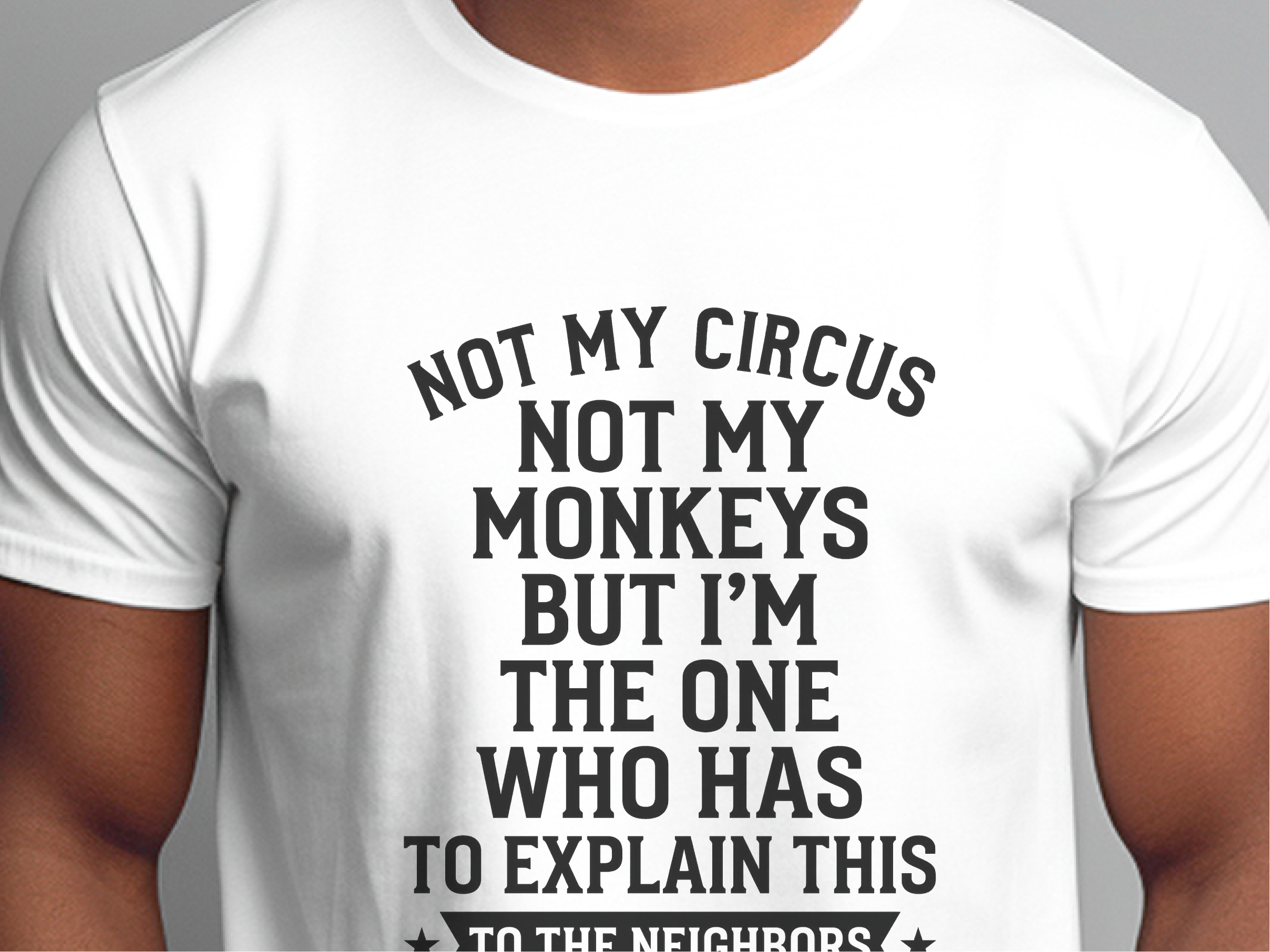 Mockup_01_Not My Circus Not My Monkeys But Im The One Who Has To Explain This To The Neighbors.png